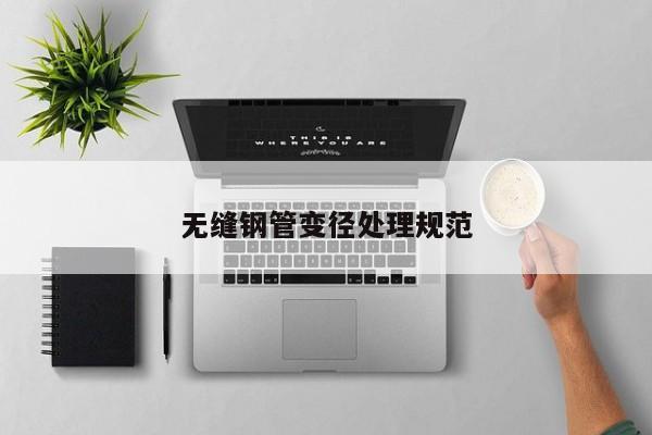 无缝钢管变径处理规范