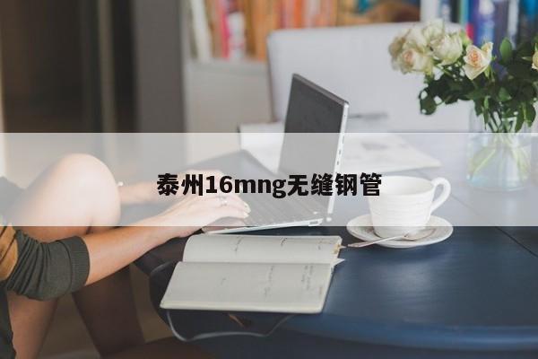 泰州16mng无缝钢管