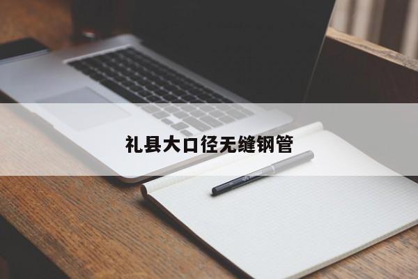 礼县大口径无缝钢管